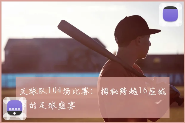 支球队104场比赛:揭秘跨越16座城市的足球盛宴