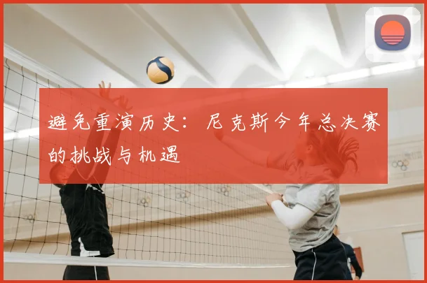 避免重演历史:尼克斯今年总决赛的挑战与机遇