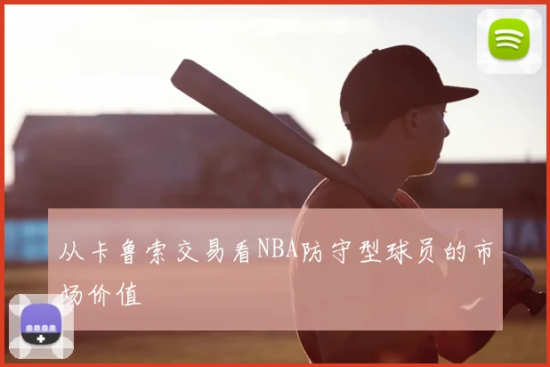从卡鲁索交易看NBA防守型球员的市场价值