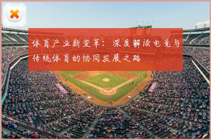 体育产业新变革：深度解读电竞与传统体育的协同发展之路