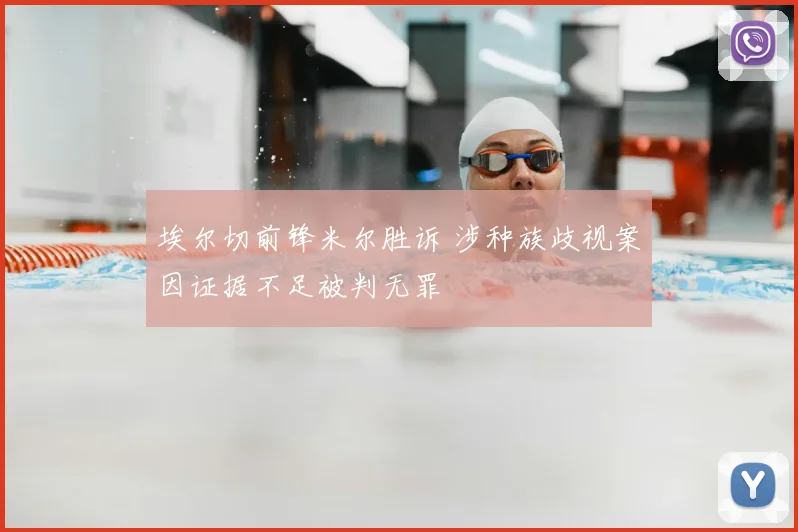 埃尔切前锋米尔胜诉 涉种族歧视案因证据不足被判无罪