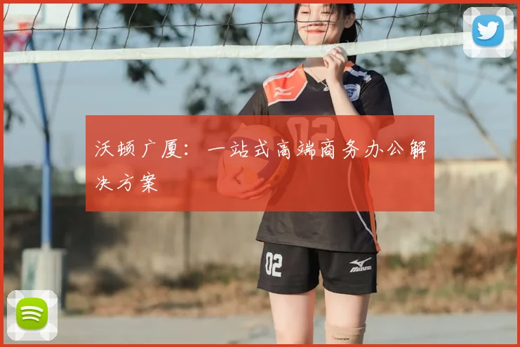 沃顿广厦：一站式高端商务办公解决方案